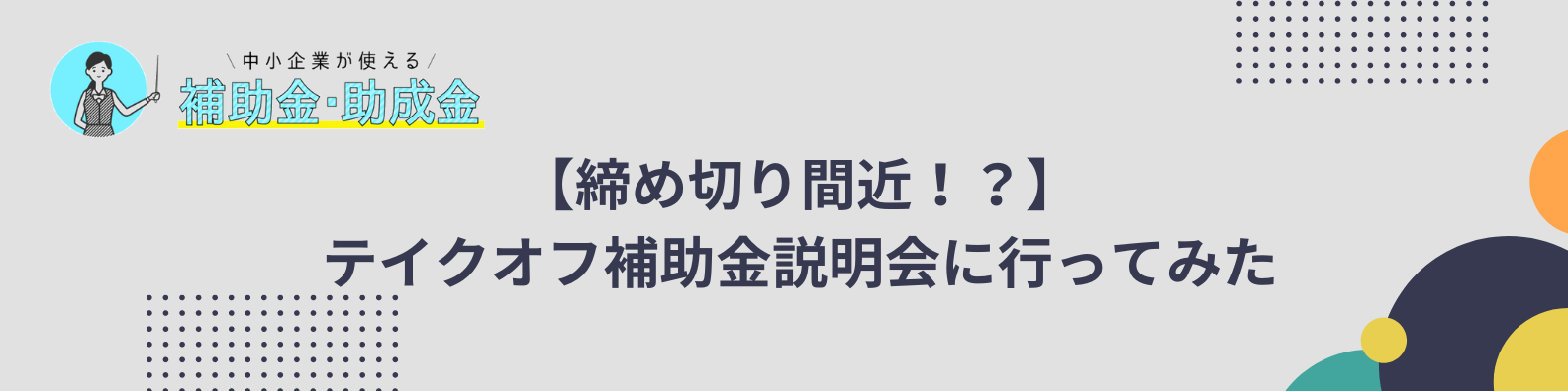 【締め切り間近！？】テイクオフ補助金説明会に行ってみたバナー.png